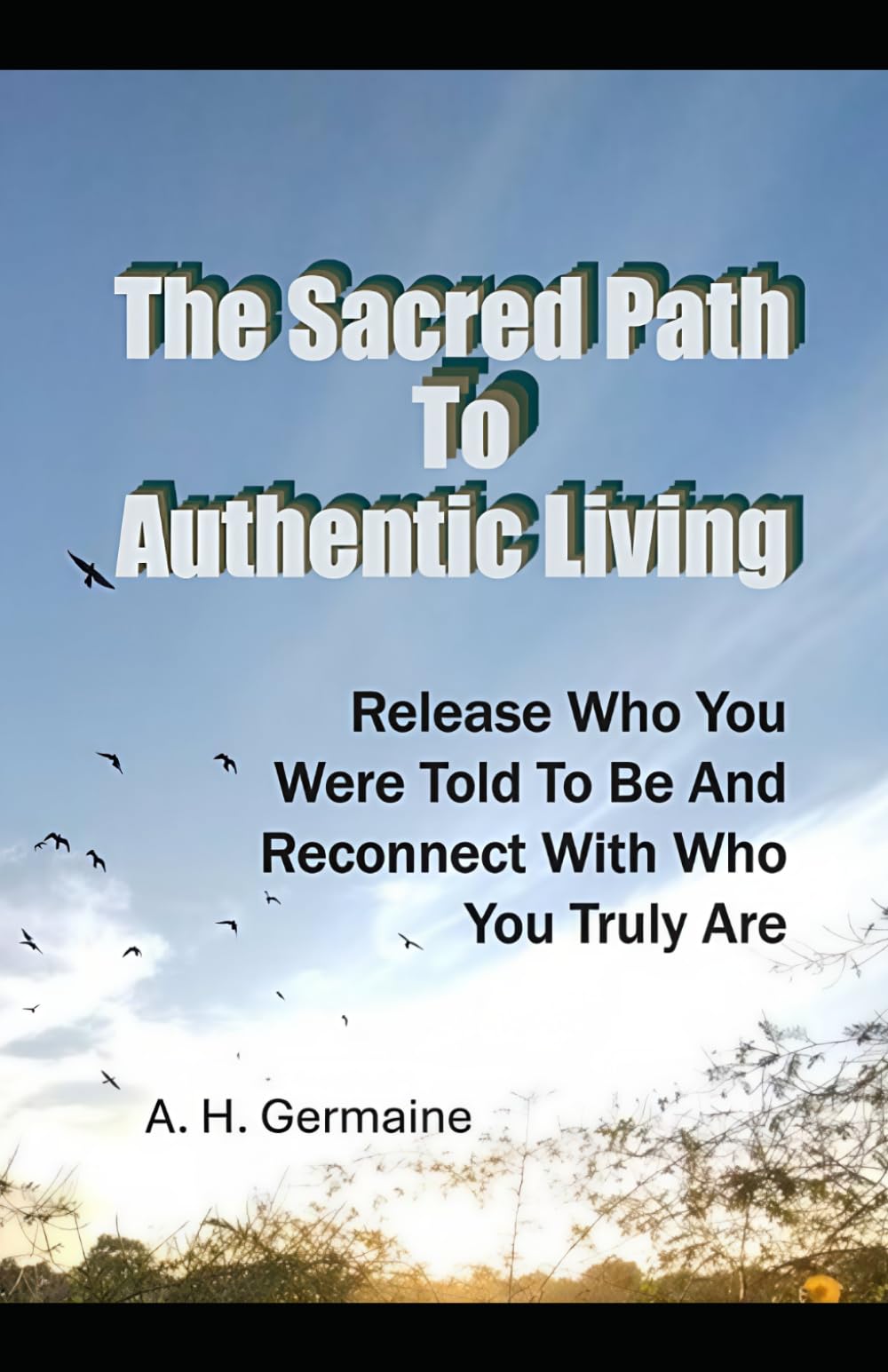 THE SACRED PATH TO AUTHENTIC LIVING: Release Who You Were Told to Be and Reconnect with Who You Truly Are