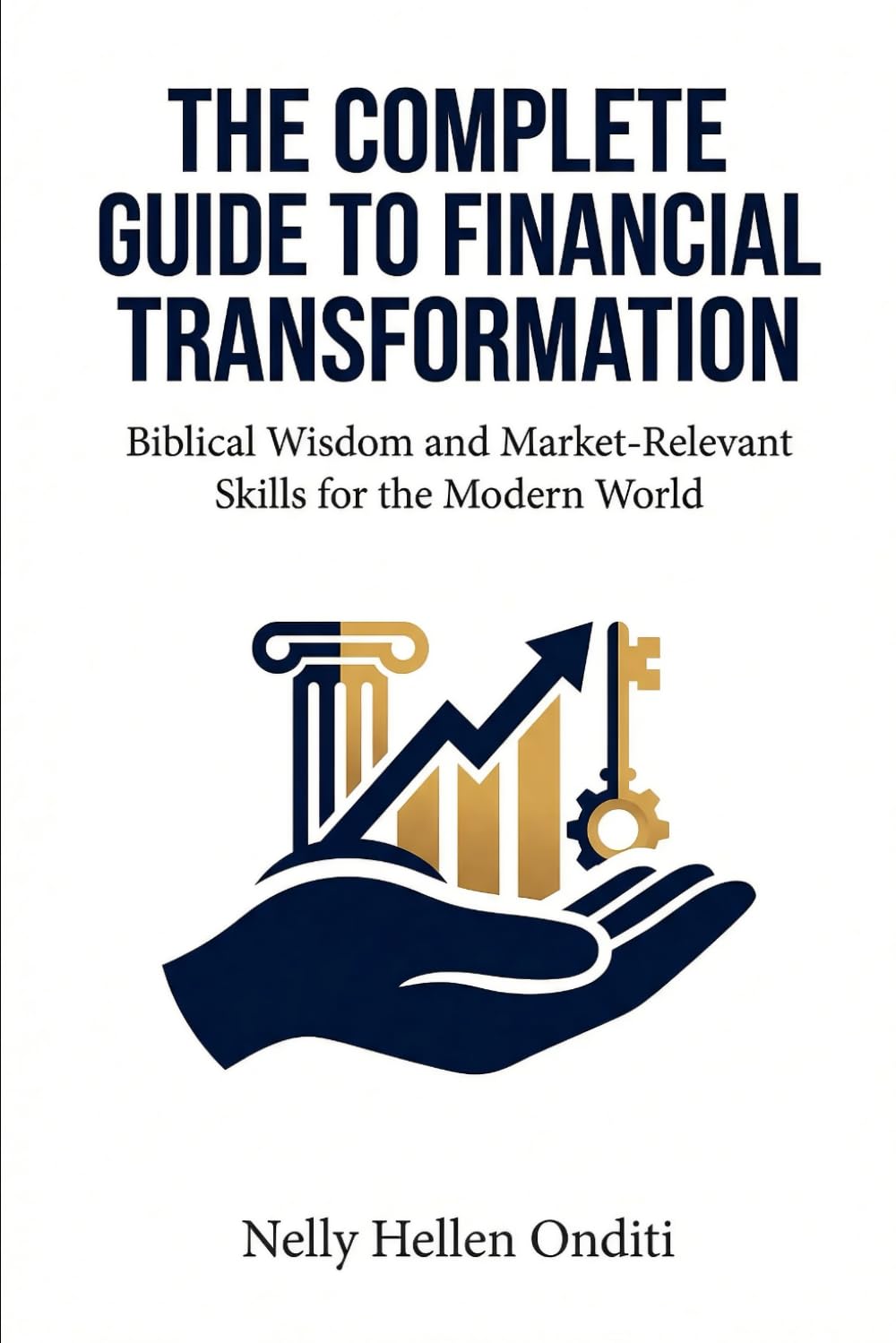 The Complete Guide to Financial Transformation: Biblical Wisdom and Market-Relevant Skills for the Modern World