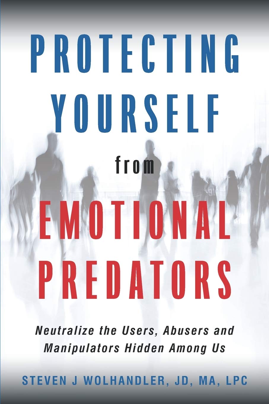Protecting Yourself from Emotional Predators: Neutralize the Users, Abusers and