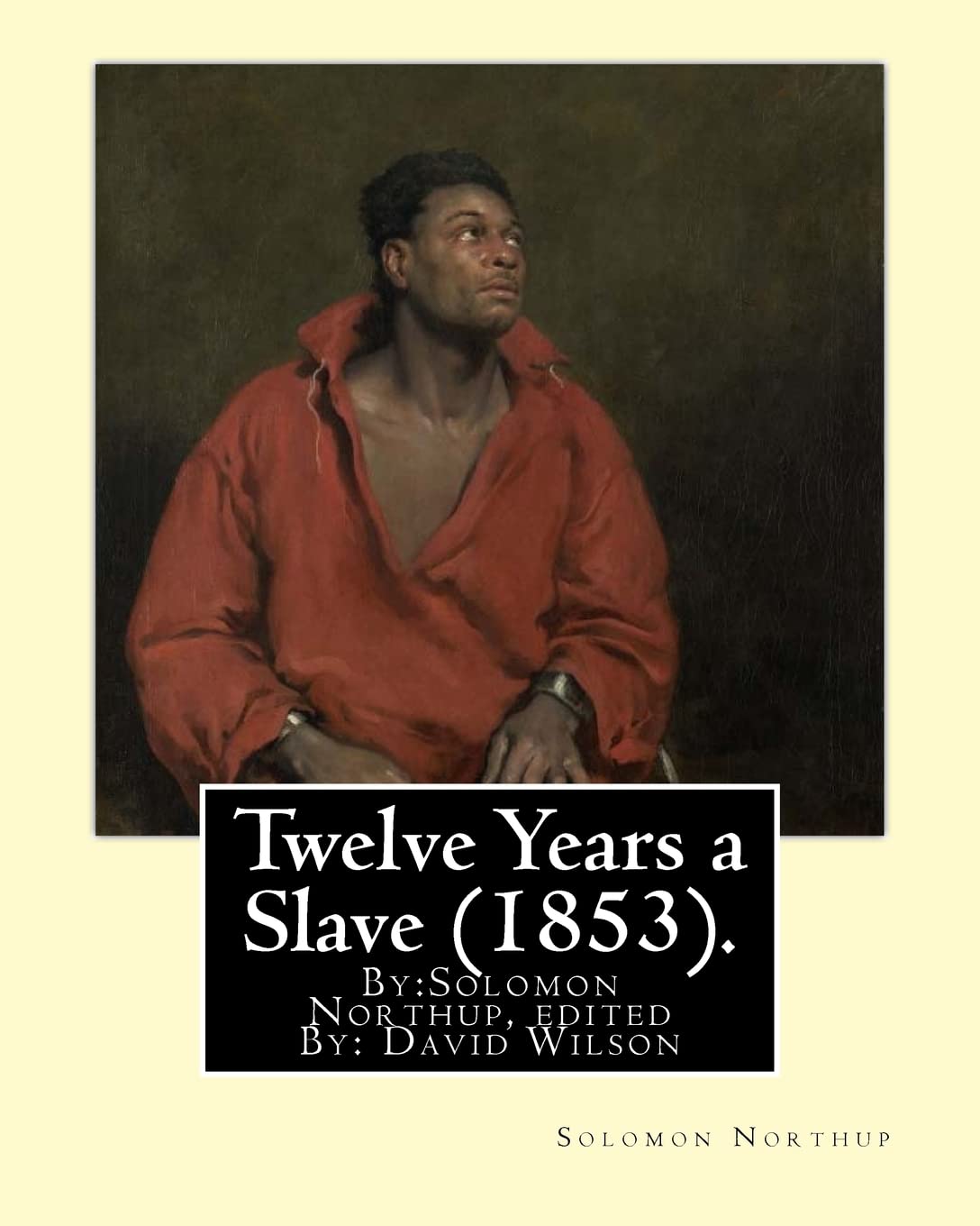 Twelve Years a Slave: Solomon Northup, edited By: David Wilson: Twelve Years a Slave (1853) is a memoir and slave narrative by Solomon Northup, as told to and edited by David Wilson.