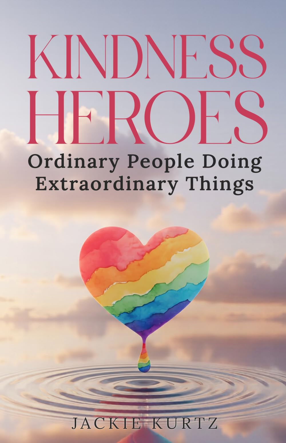 Kindness Heroes: Ordinary People Doing Extraordinary Things