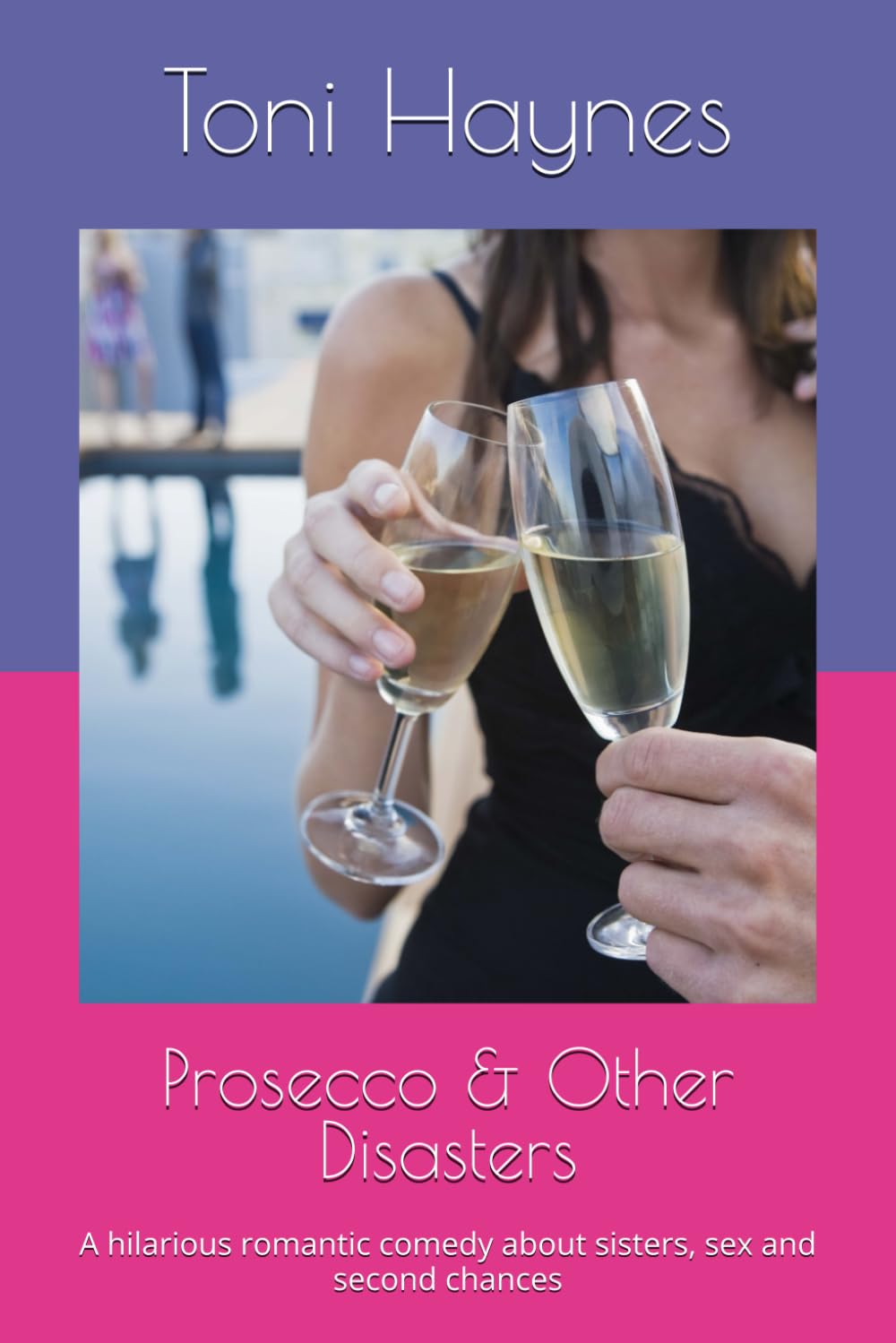 Prosecco & Other Disasters: A hilarious romantic comedy about sisters, sex and second chances: 1 (The Fairburn Sisters)