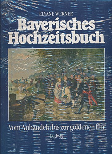 Bayerisches Hochzeitsbuch. Vom Anbandeln bis zur goldenen Ehr