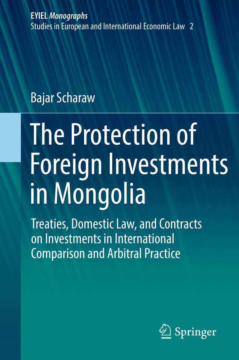 The Protection of Foreign Investments in Mongolia: Treaties, Domestic Law, and Contracts on Investments in International Comparison and Arbitral ... of International Economic Law, 2, Band 2)