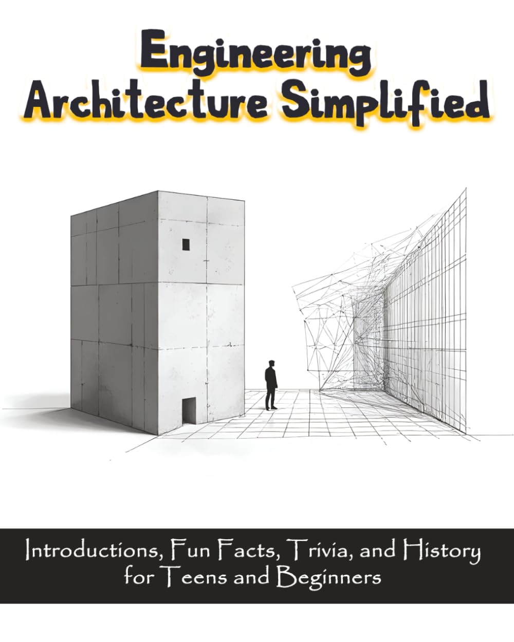 Engineering Architecture Simplified: Introductions, Fun Facts, Trivia, and History for Teens and Beginners, with illustrations