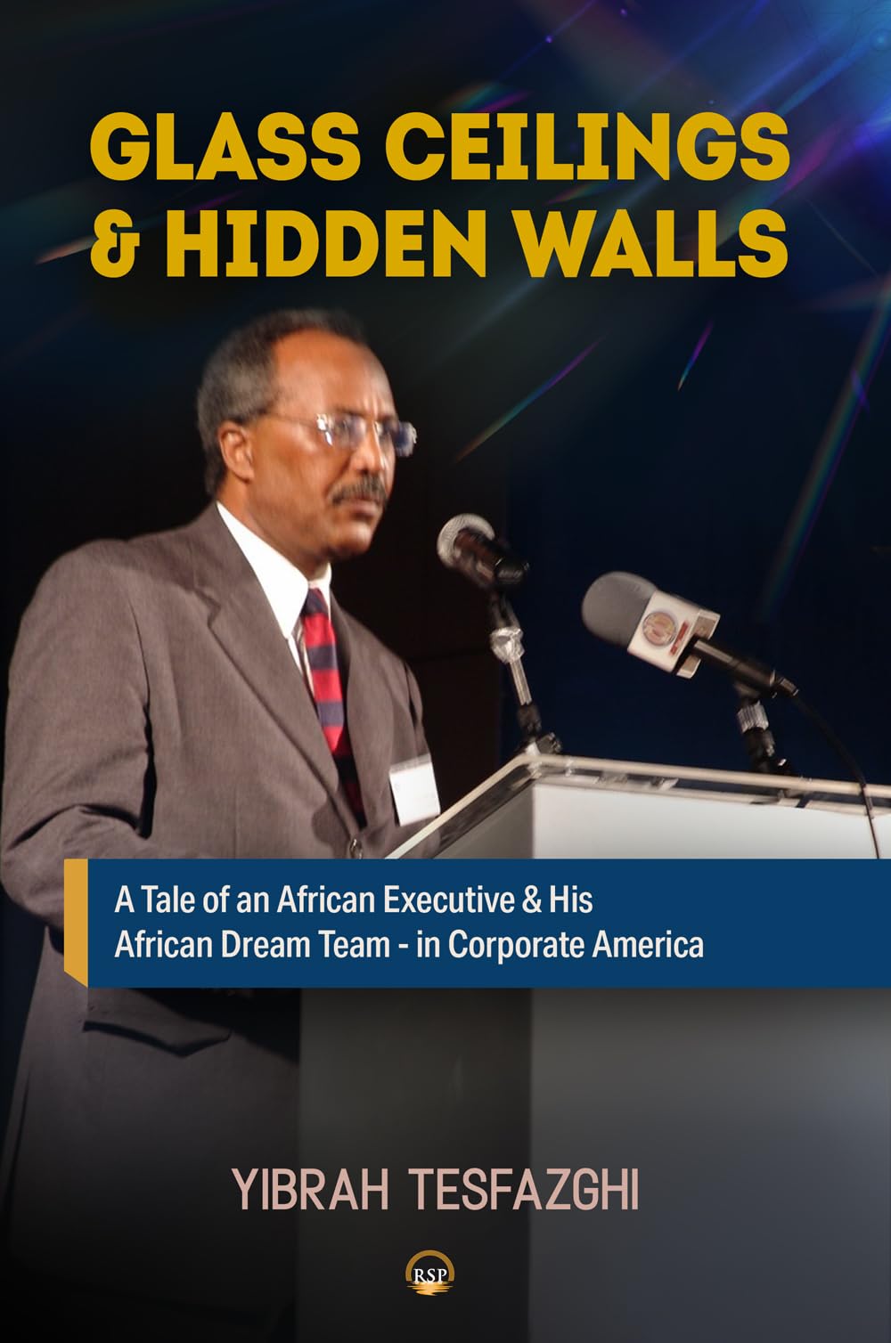 Glass Ceilings & Hidden Walls: A Tale of an African Executive & His African Dream Team - In Corporate America