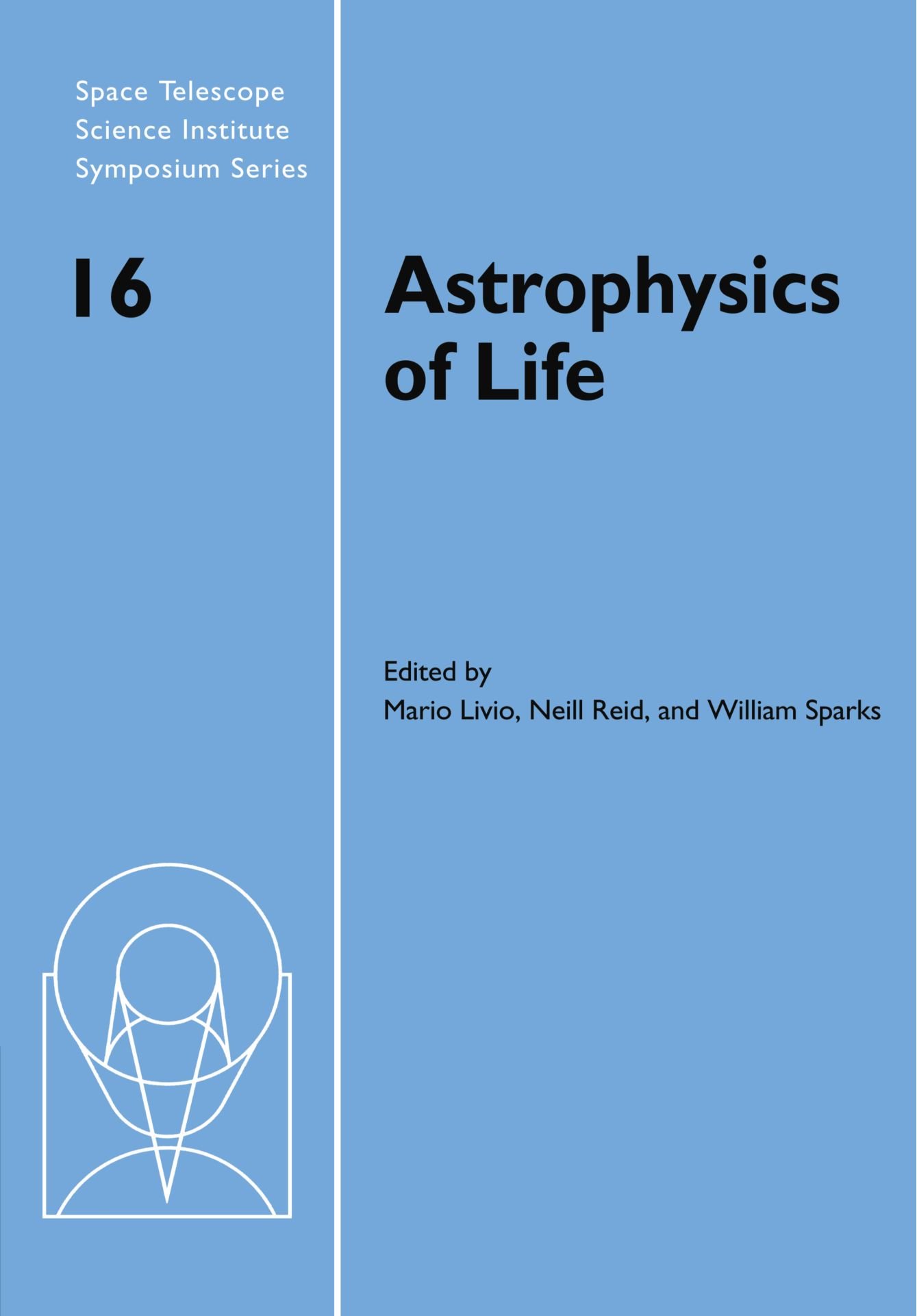 Astrophysics of Life: Proceedings of the Space Telescope Science Institute Symposium, held in Baltimore, Maryland May 6–9, 2002: 16 (Space Telescope Science Institute Symposium Series)