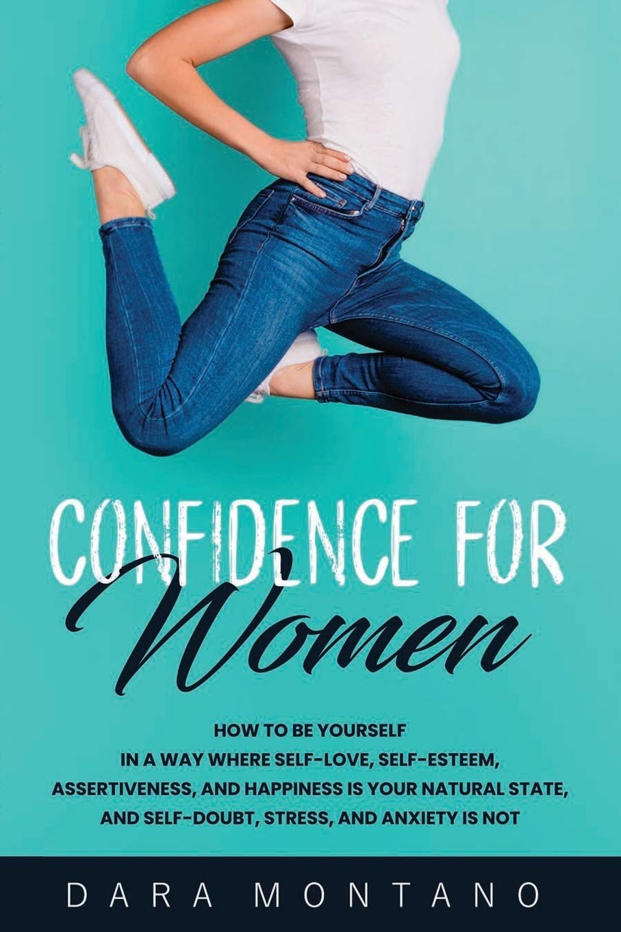 Confidence for Women: How to Be Yourself in a Way Where Self-Love, Self-Esteem, Assertiveness, and Happiness is Your Natural State, and Self-Doubt, Stress, and Anxiety is Not