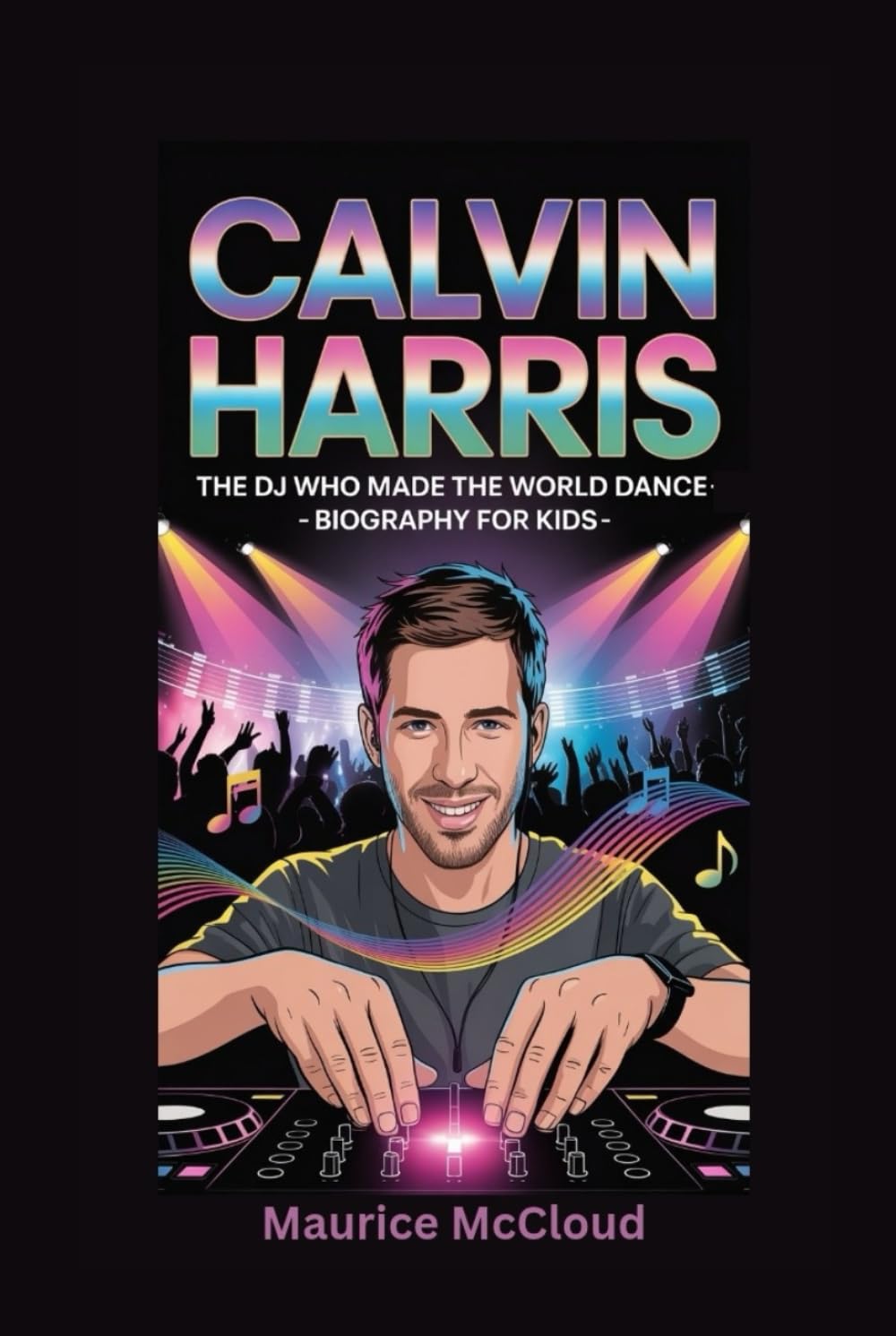 CALVIN HARRIS: The DJ Who Made the World Dance- Biography for kids