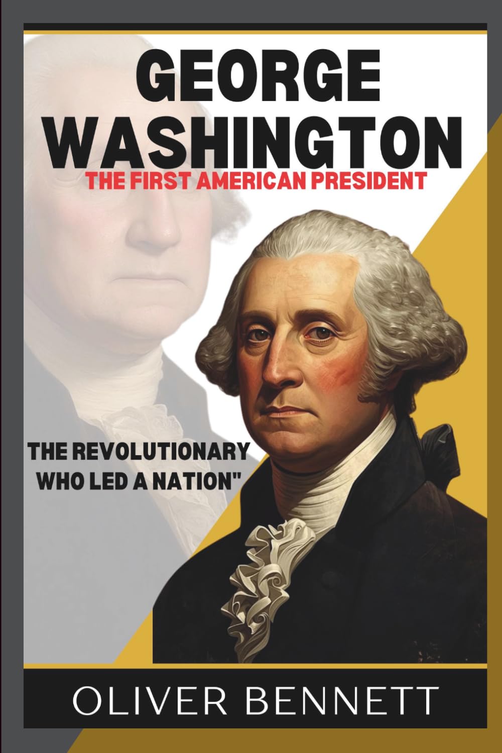 Biography of George Washington The First American President: The Revolutionary Who Led a Nation"