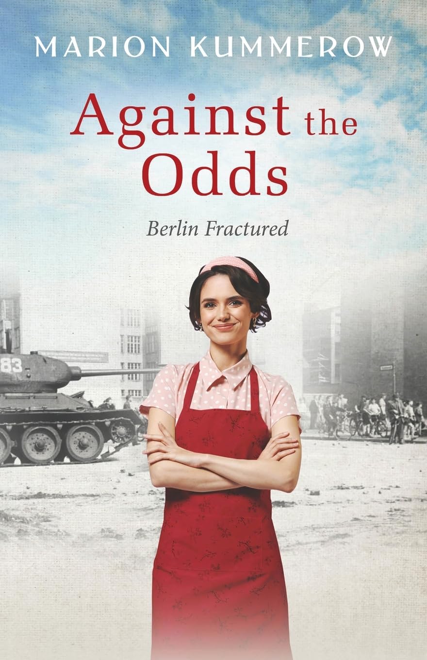 Against the Odds: A Cold War Tale of Chocolate, Courage, and Loyalty behind the Iron Curtain: A wrenching Cold War adventure in Germany's Soviet occupied zone: 4 (Berlin Fractured)