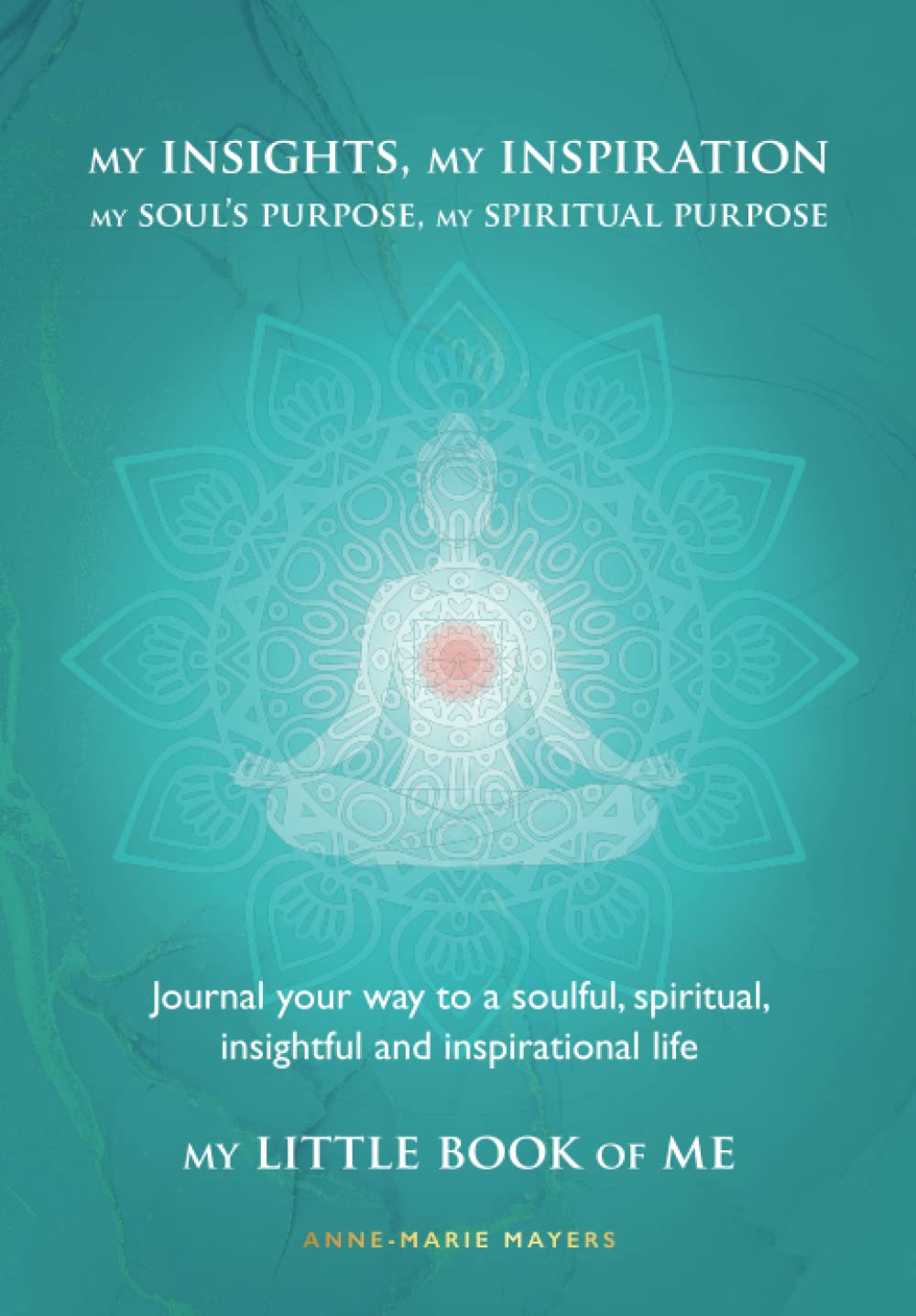 My insights, my inspiration: Journal your way to a soulful, spiritual, insightful and inspirational life