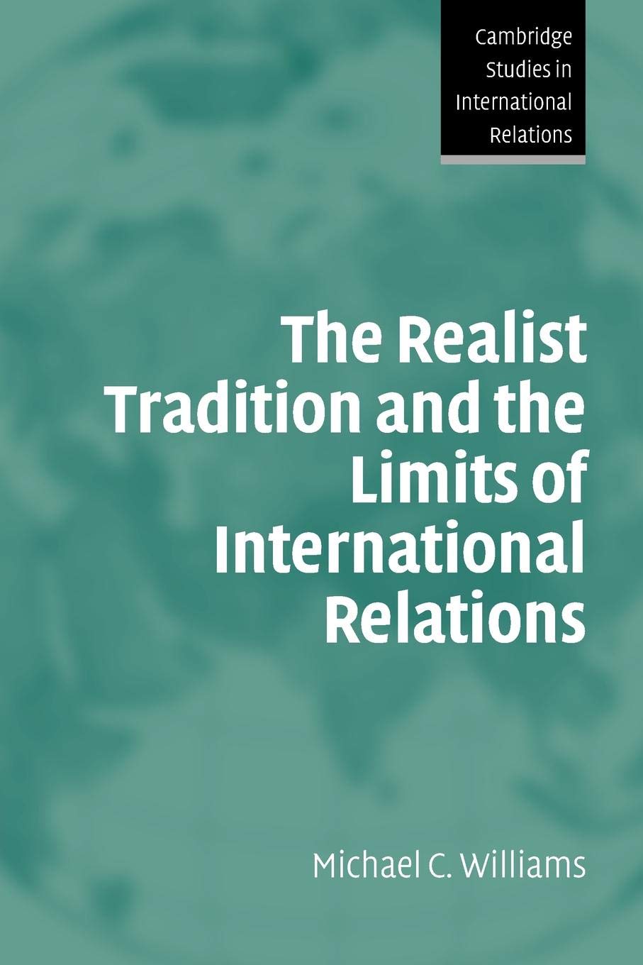 The Realist Tradition and the Limits of International Relations: 100 (Cambridge Studies in International Relations, Series Number 100)