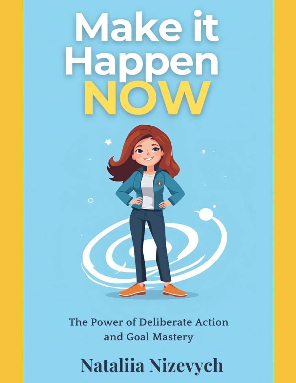 Make It Happen, Now:: The Power of Deliberate Action and Goal Mastery