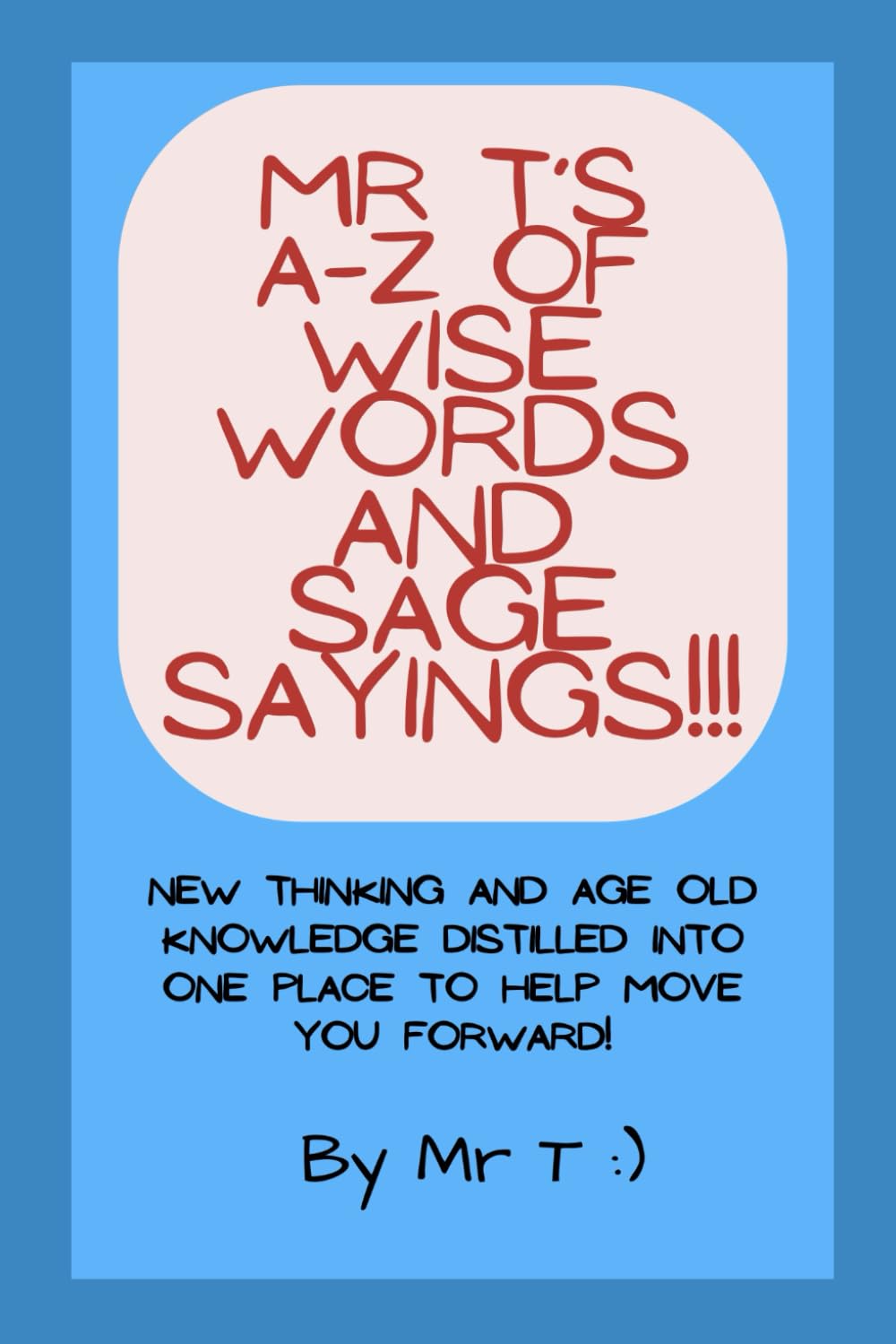 Mr T's A-Z of Wise Words and Sage Sayings!!!: 3 (Mr T's A-Z Guides)