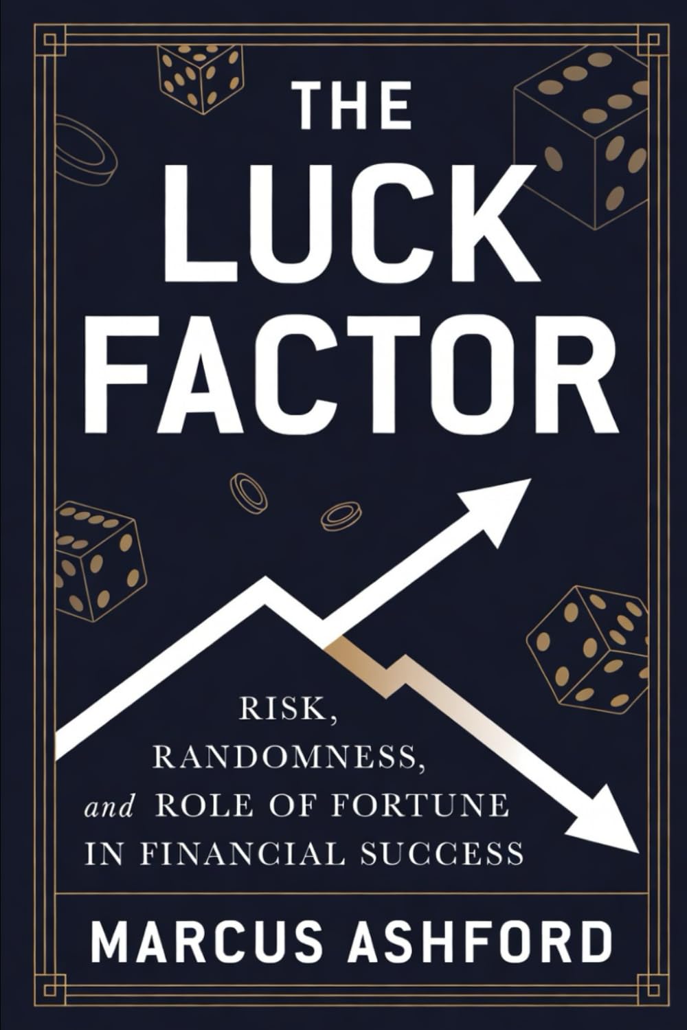 The Luck Factor: Risk, Randomness, and the Role of Fortune in Financial Success (Principles of Wealth)