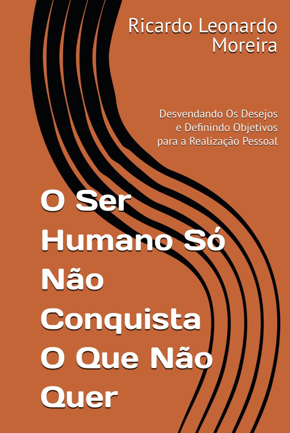 O Ser Humano Só Não Conquista O Que Não Quer: Desvendando Os Desejos e Definindo Objetivos para a Realização Pessoal