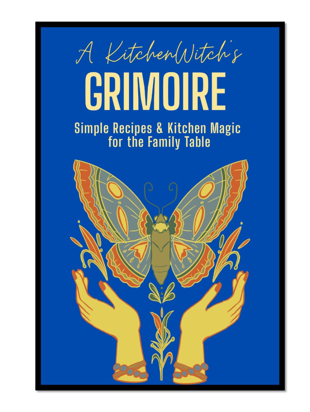 A Kitchen Witch's Grimoire: Simple Recipes & Kitchen Magic for the Family Table