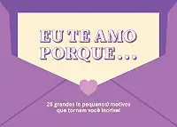 Eu te amo porque...: 25 grandes (e pequenos) motivos que tornam você incrível