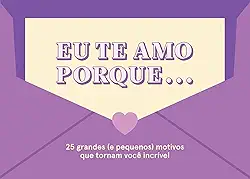 Eu te amo porque...: 25 grandes (e pequenos) motivos que tornam você incrível