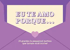 Eu te amo porque...: 25 grandes (e pequenos) motivos que tornam você incrível