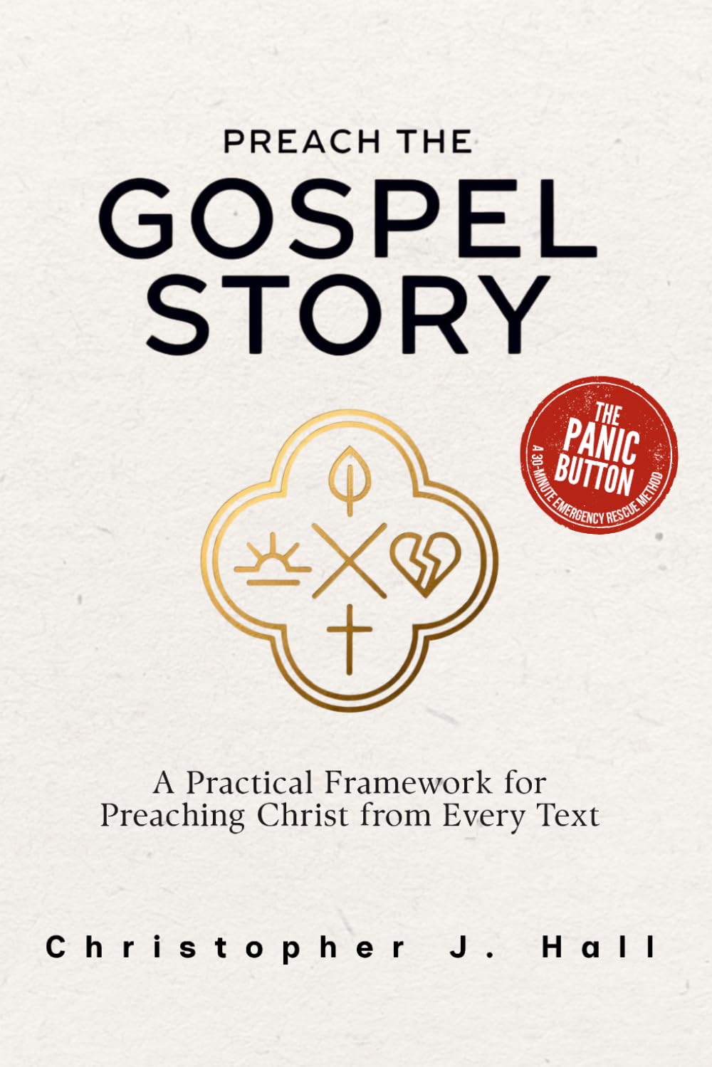 Preach the Gospel Story: A Field Guide to Gospel-Centered Sermons: A Practical Framework for Preaching Christ from Every Text