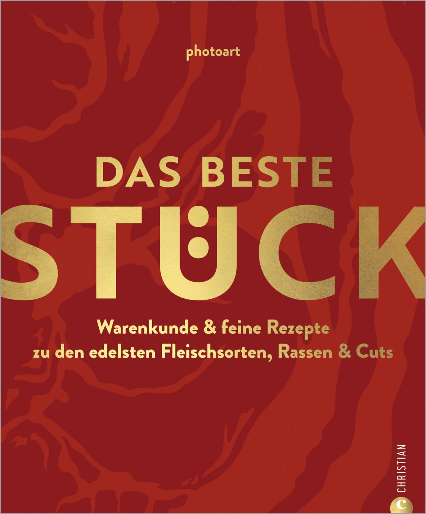 Christian Verlag Gmbh Fleisch Kochbuch: Das Beste Stück. Warenkunde & Feine Rezepte Zu Den Edelsten Fleischsorten, Rassen & Cuts: Alles Über Gutes Fleisch