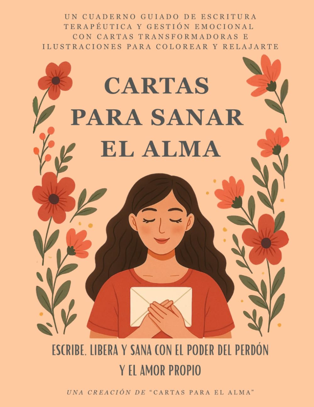Cartas Para Sanar El Alma: Escribe, Libera y Sana con el Poder del Perdón y el Amor Propio: Un cuaderno guiado de escritura terapéutica y gestión ... e ilustraciones para colorear y relajarte
