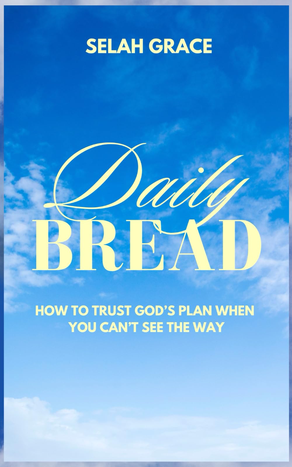 Daily Bread: How to Trust God’s Plan When You Can’t See the Way