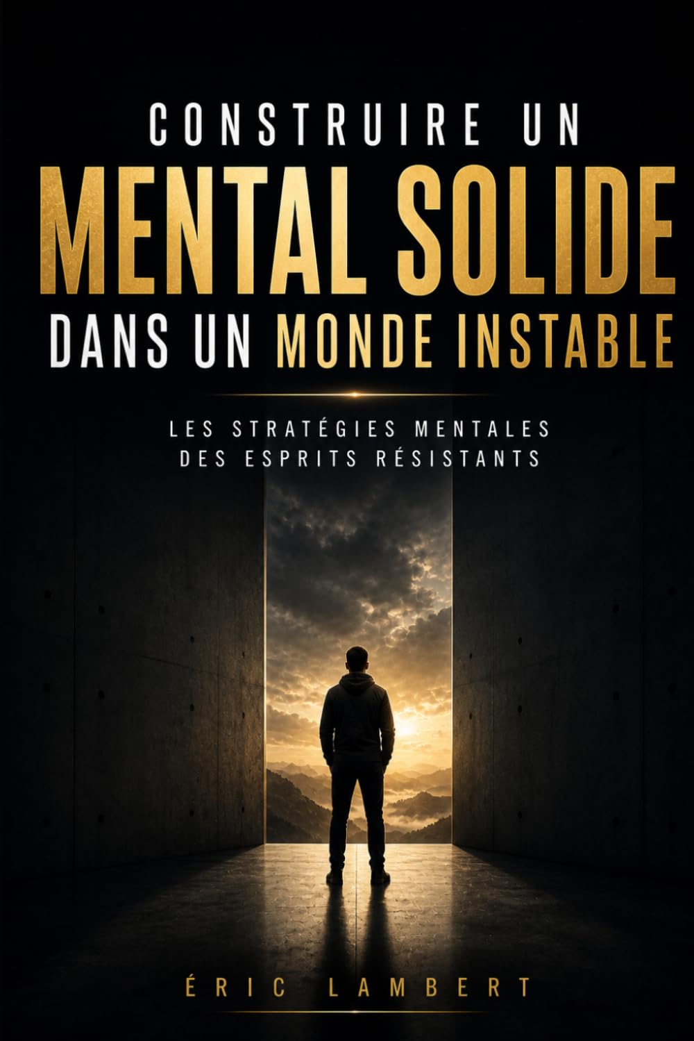 Construire un Mental Solide dans un Monde Instable: Développer une stabilité intérieure indépendante du chaos extérieur