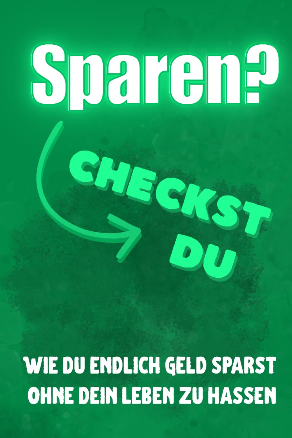 Sparen? - Checkst du: Wie du endlich Geld sparst ohne dein Leben zu hassen