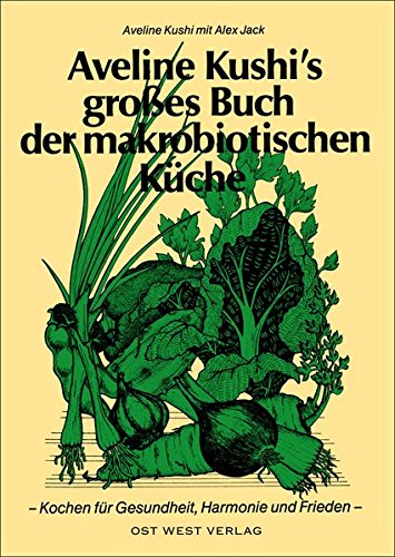 Télécharger Aveline Kushi's grosses Buch der makrobiotischen Küche: Für Gesundheit, Harmonie und Frieden PDF Ebook En Ligne