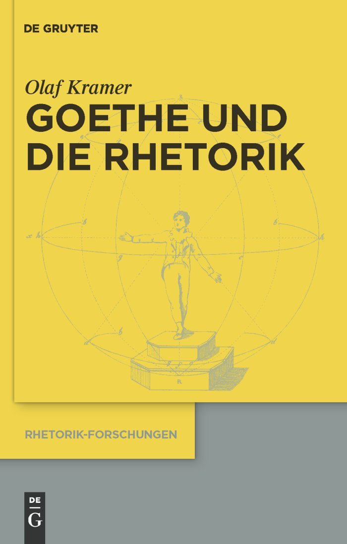 Goethe und die Rhetorik: Dissertationsschrift (Rhetorik-Forschungen, 18, Band 18)