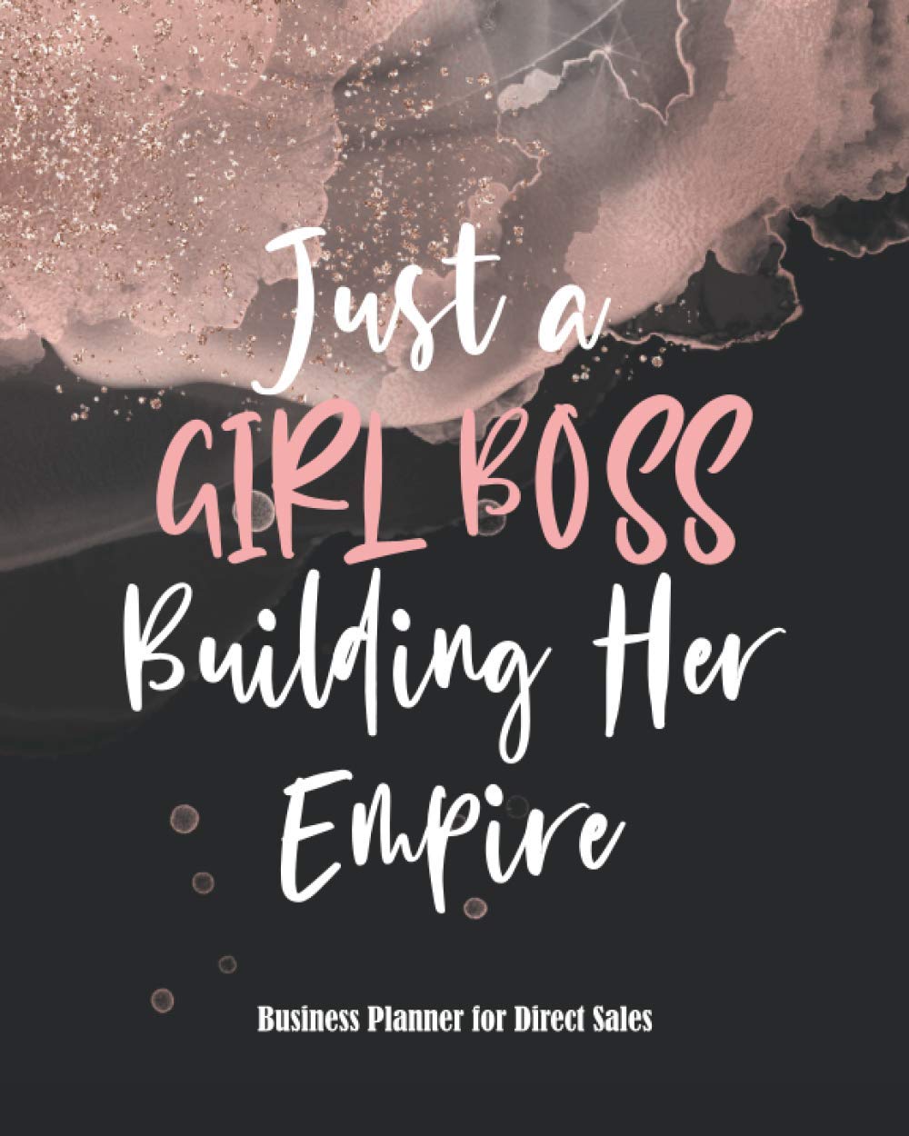 Business Planner for Direct Sales: Weekly Business Planner and Organizer for Network Marketing, MLM and Direct Selling, Undated (Just a Girl Boss Building Her Empire - Rose Gold & Black)