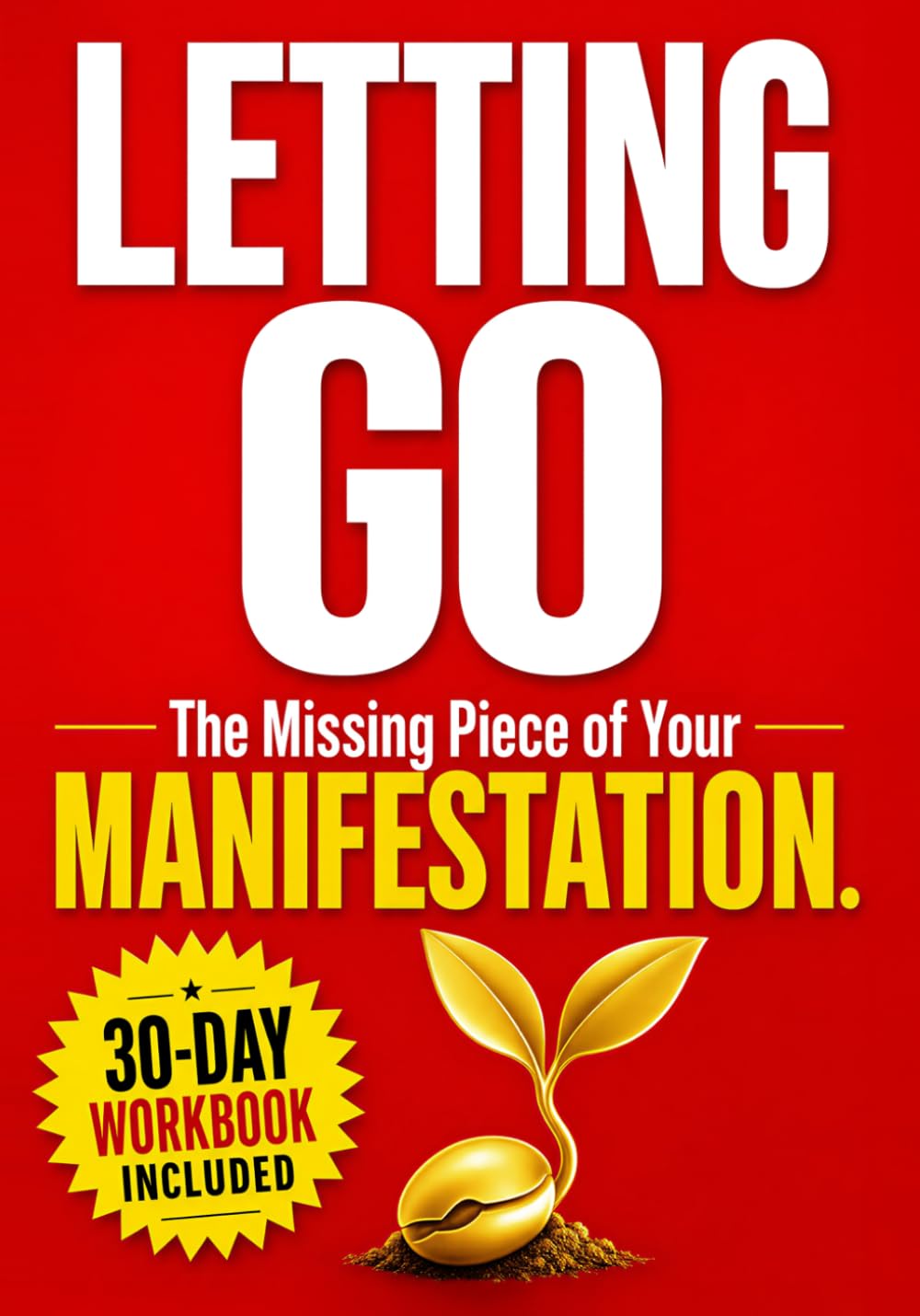LETTING GO: The Missing Piece of Your Manifestation. How to stop blocking your dreams with control and let your desires come to you effortlessly. (The Feminine Power Series)