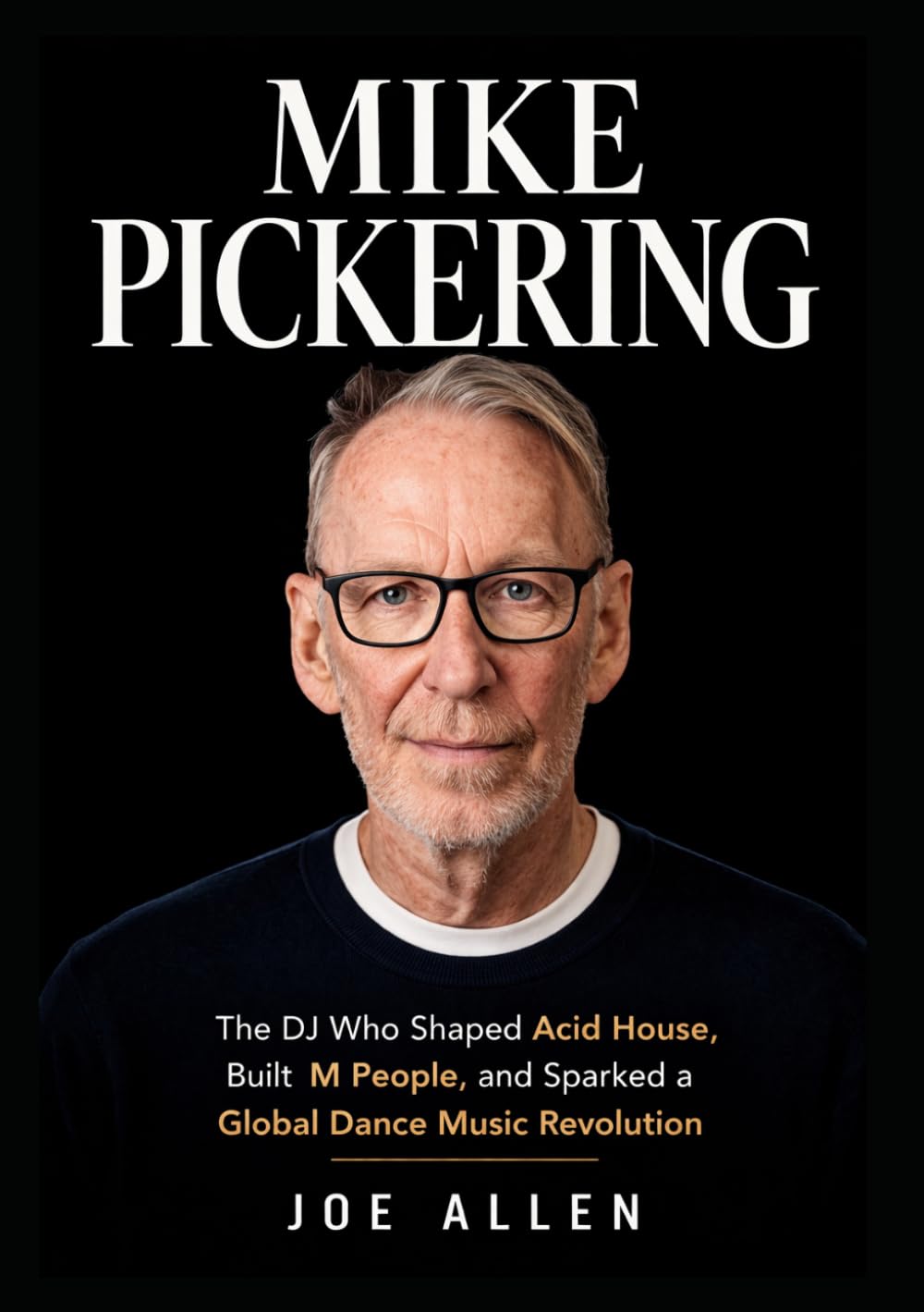 Mike Pickering: The DJ Who Shaped Acid House, Built M People, and Sparked a Global Dance Music Revolution
