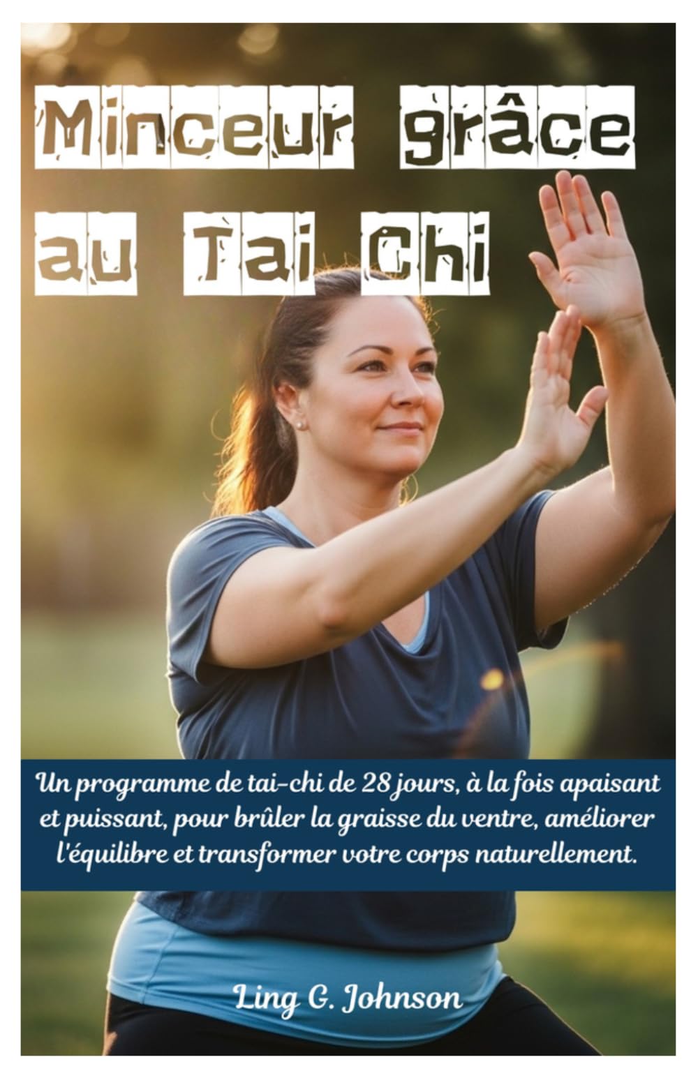 Minceur grâce au Tai Chi: Un programme de Tai Chi de 28 jours, à la fois apaisant et puissant, pour brûler la graisse du ventre, améliorer l'équilibre et transformer votre corps naturellement.