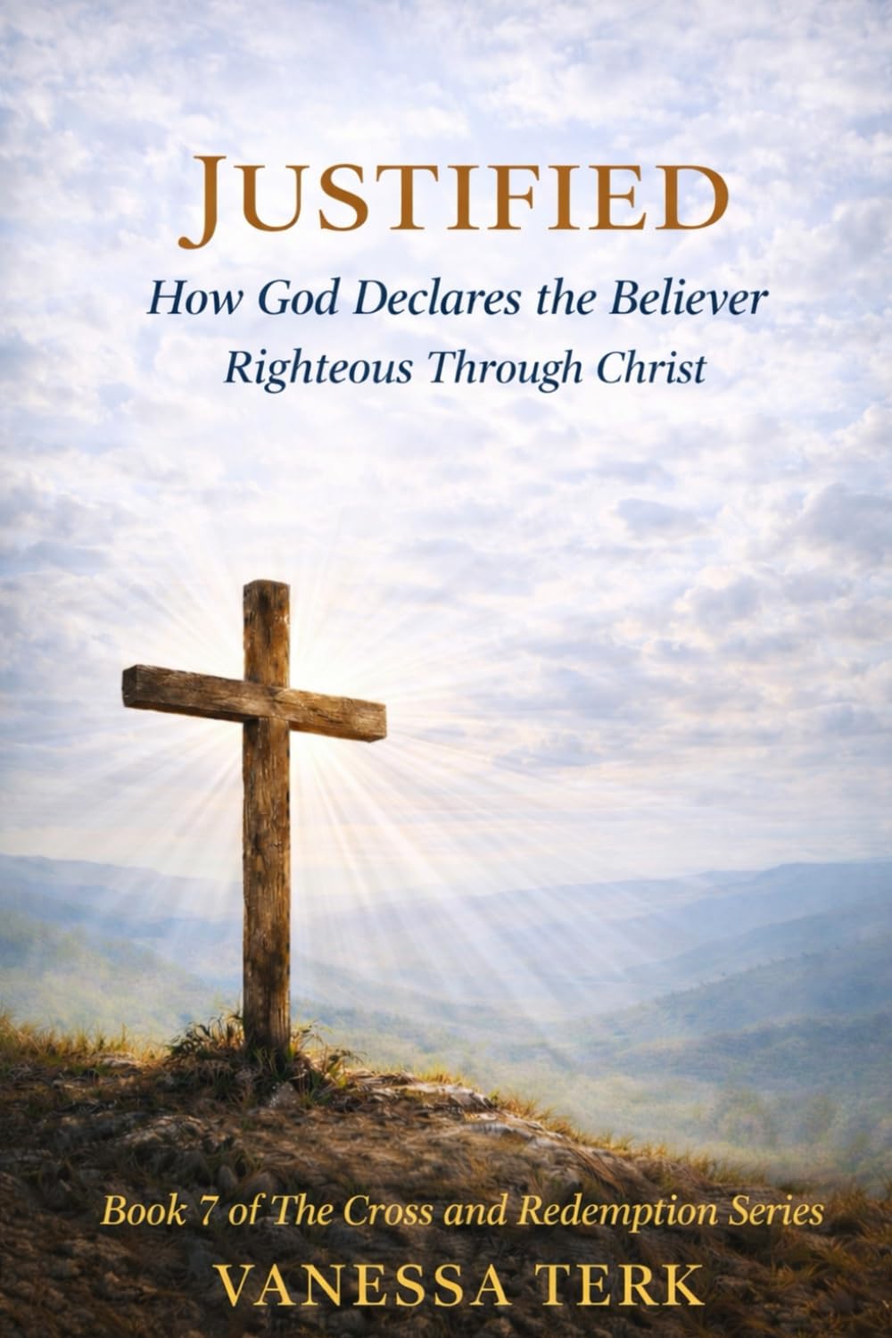 JUSTIFIED: How God Declares the Believer Righteous Through Christ: 7 (The Cross and Redemption Series)