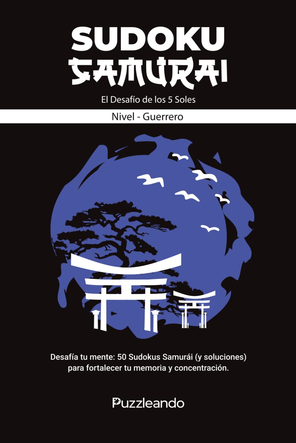 Sudoku Samurái: El desafío de los cinco soles: 50 Sudokus tipo Samurái | Nivel Guerrero | Formato 6x9 | Soluciones incluidas | Editorial Puzzleando (Desafíos de Sudoku - Puzzleando)