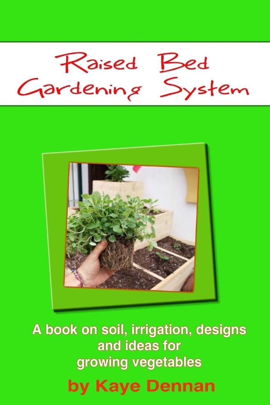 Raised Bed Gardening System: A book on soil, irrigation, designs, ideas and for growing vegetables