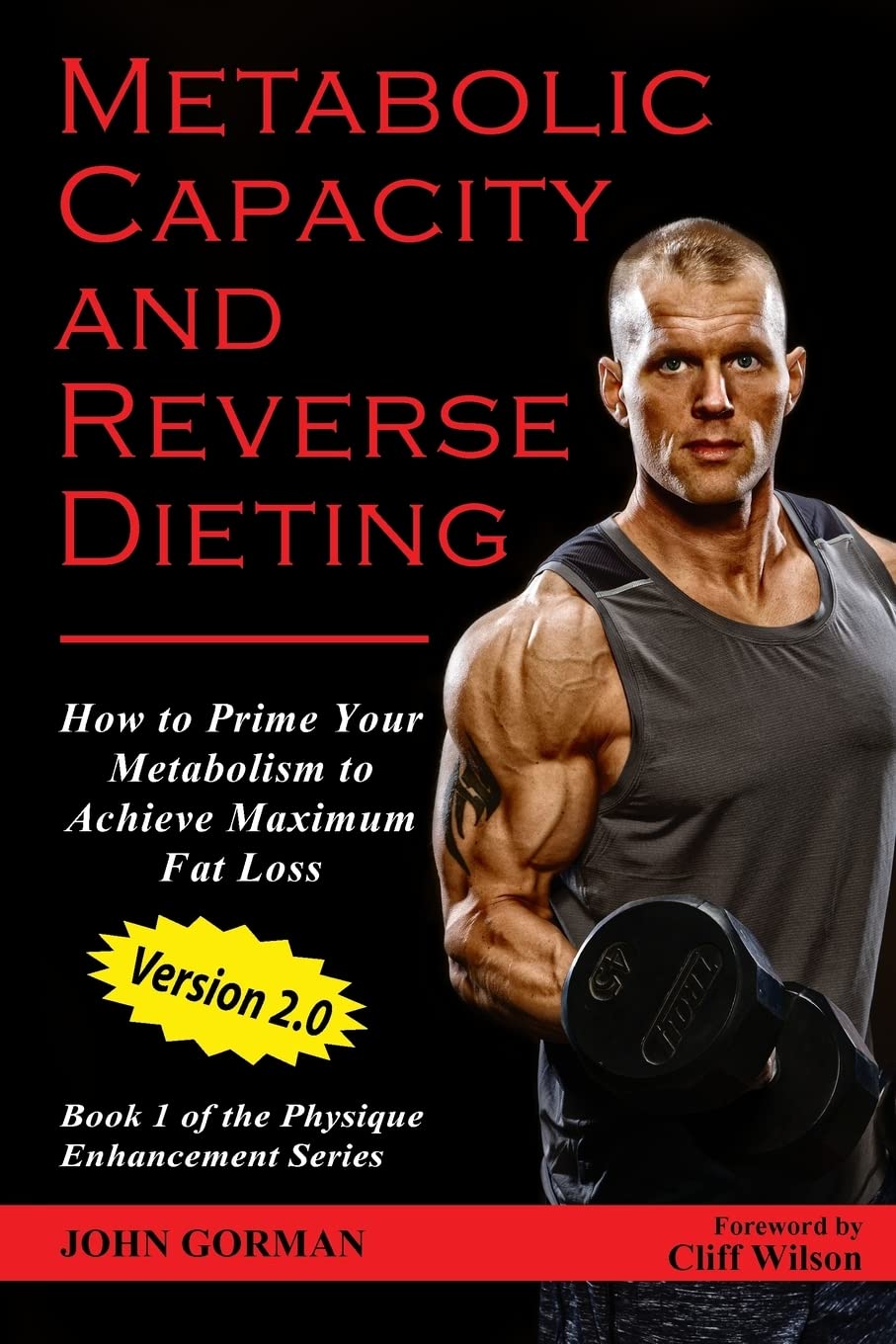 Metabolic Capacity and Reverse Dieting: How To Prime Your Metabolism And Achieve Maximum Fat Loss: Volume 1 (Team Gorman Physique Enhancement Series)