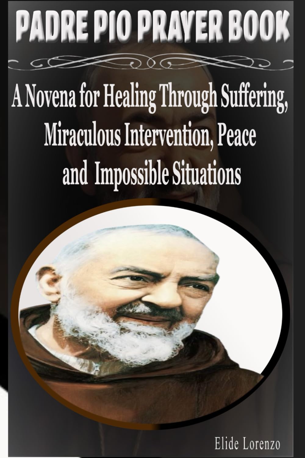 PADRE PIO PRAYER BOOK: A Novena for Healing Through Suffering, Miraculous Intervention, Peace and Impossible Situations