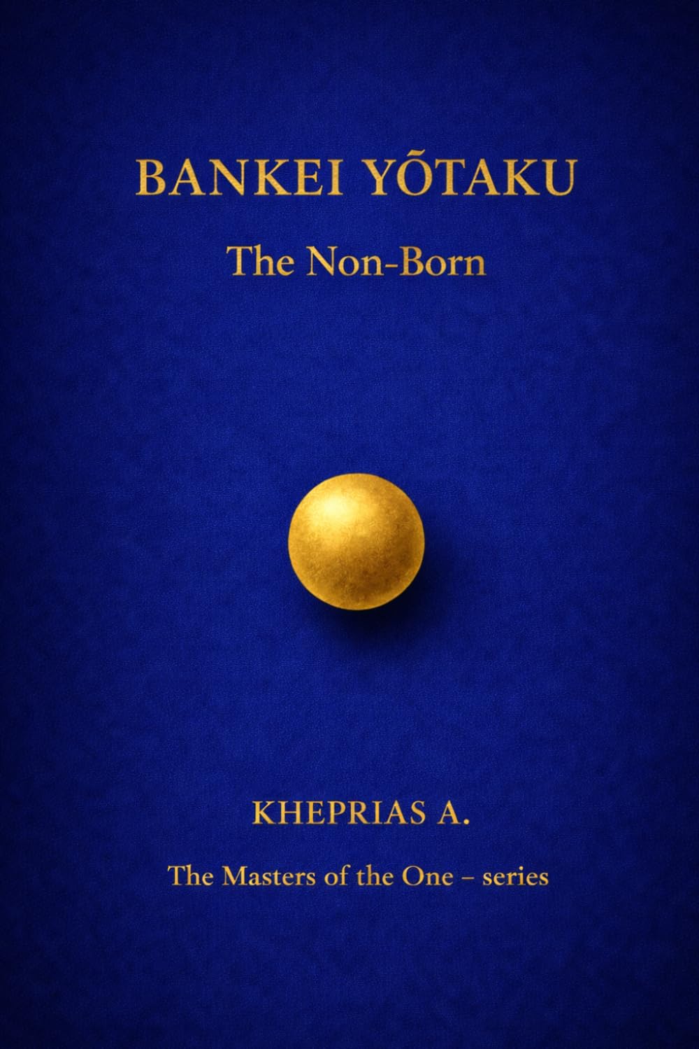 BANKEI YŌTAKU The Masters of the One: THE NON-BORN: 7 (The Masters of the One - Non-Duality Series)