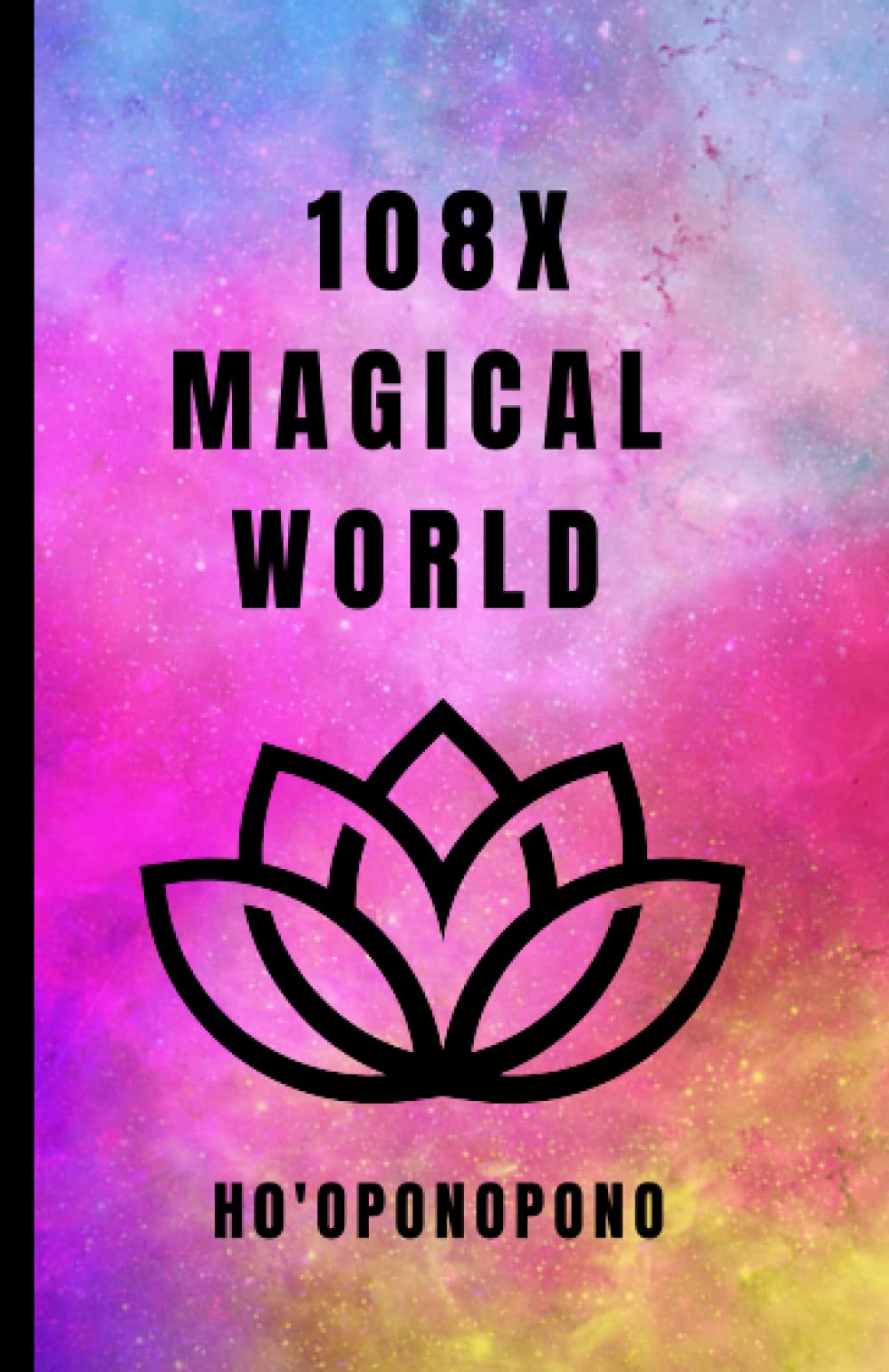 108X MAGICAL WORLD HO'OPONOPONO: 108X REPETITIONS OF PRAYER-Meditation & Practice Book, Four Special Prayer, Mantra, Prosperity, Gratitude, Love, ... The Book of Forgiveness & Healing, 112 Pag
