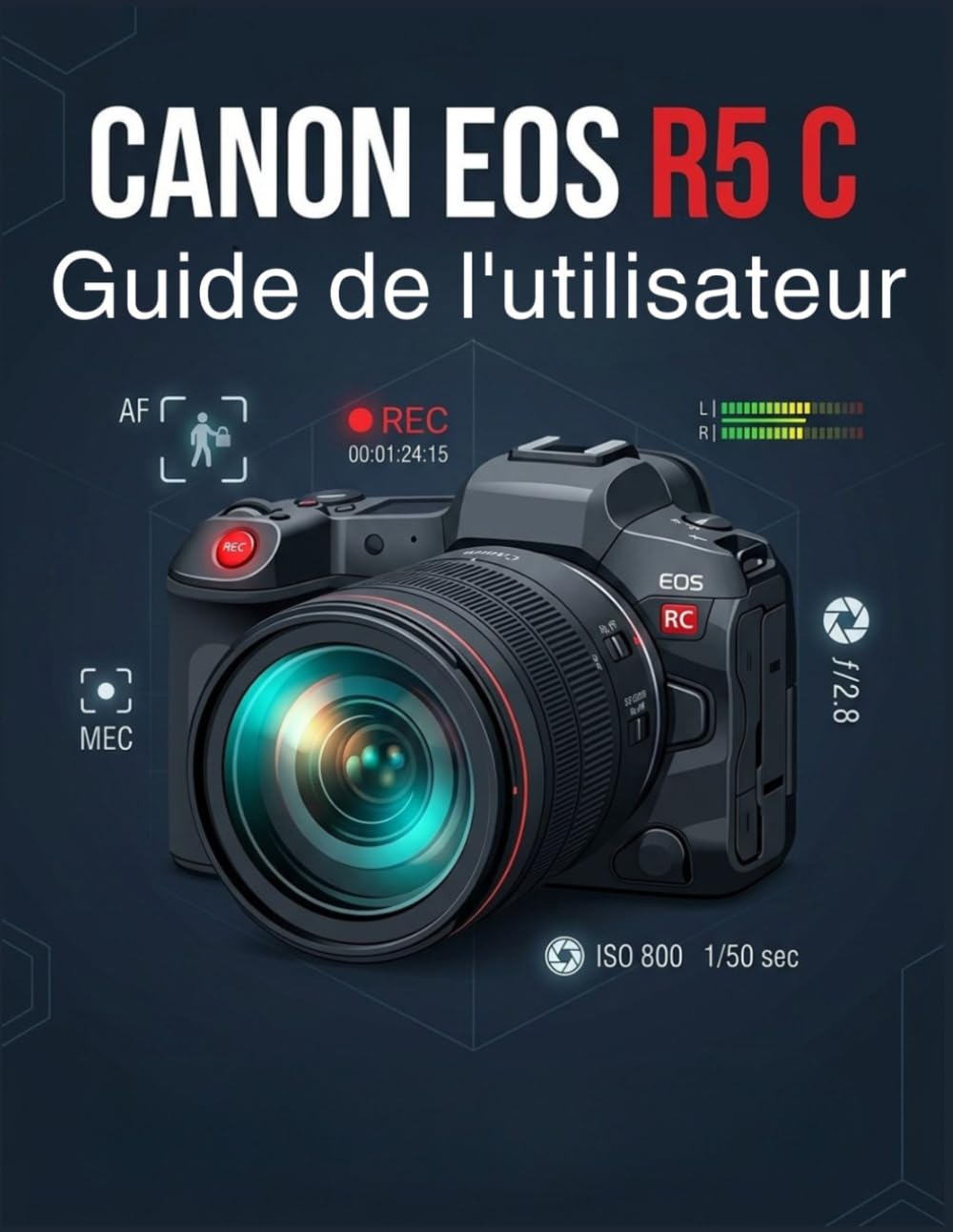 Canon EOS R5 C Guide de l'utilisateur: Découvrez des flux de travail hybrides professionnels, optimisez l'autonomie de la batterie et filmez des séquences de qualité cinématographique.
