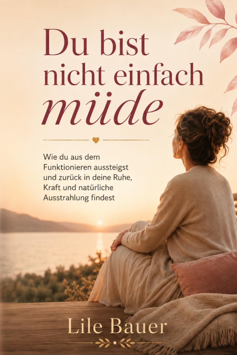 Du bist nicht einfach müde: Wie du aus dem Funktionieren aussteigst und zurück in deine Ruhe, Kraft und natürliche Ausstrahlung findest