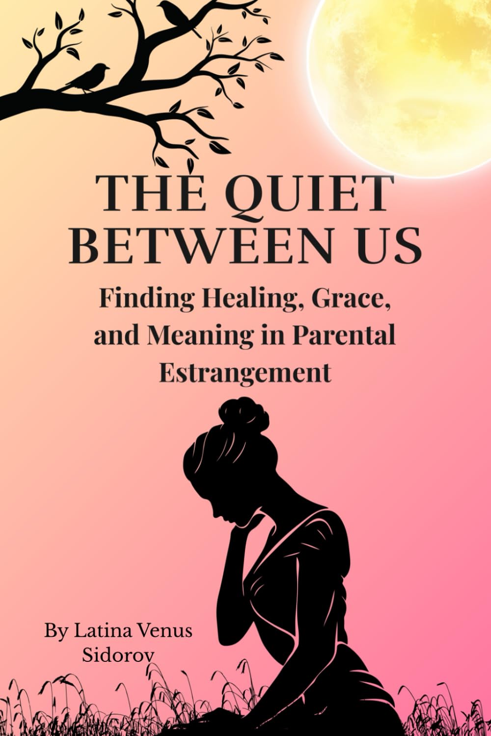 The Quiet Between Us: Finding Healing, Grace, and Meaning in Parental Estrangement