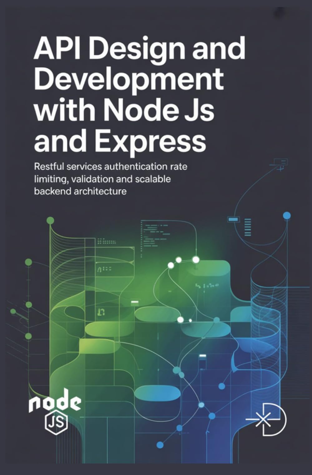 API DESIGN AND DEVELOPMENT WITH NODE JS AND EXPRESS: RESTful Services Authentication Rate Limiting Validation and Scalable Backend Architecture