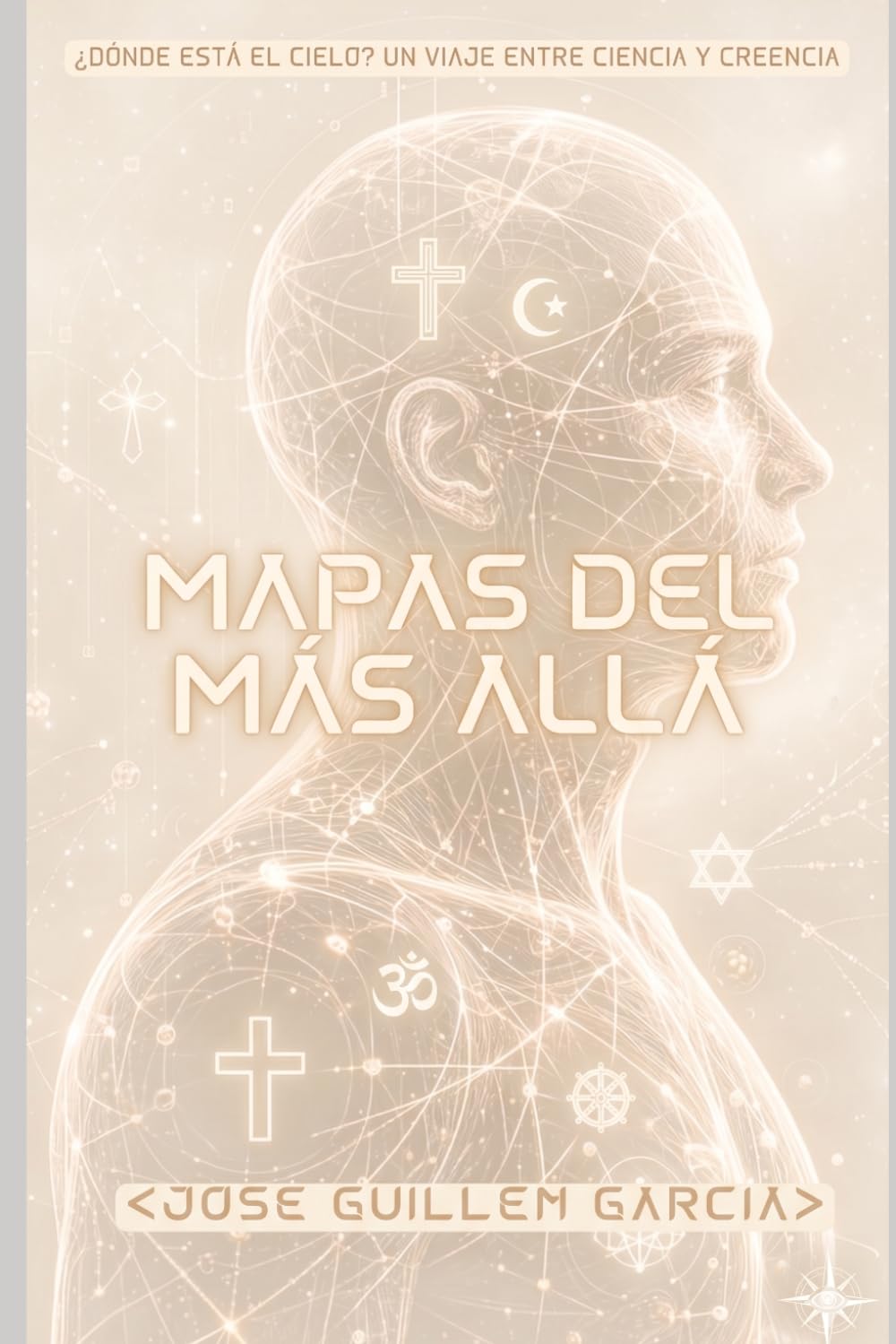 Mapas del más Allá: ¿Y SI LAS RELIGIONES NO FUERAN DOGMAS, SINO CÓDIGOS CIENTÍFICOS QUE AÚN NO SABEMOS LEER? (Universo Científico)