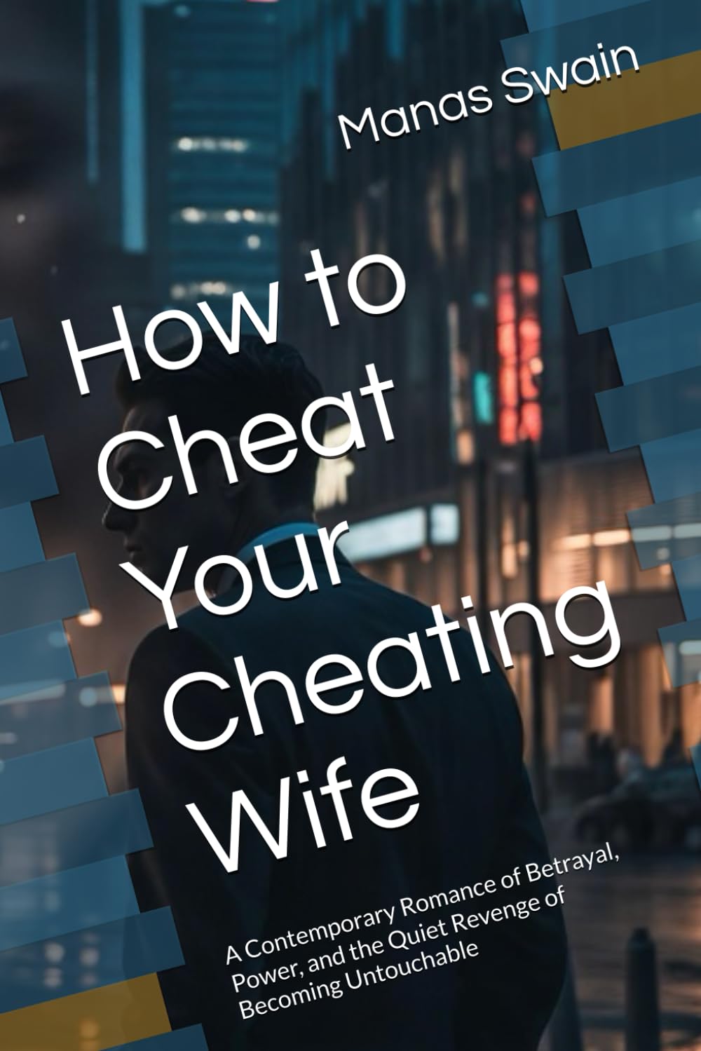 How to Cheat Your Cheating Wife: A Contemporary Romance of Betrayal, Power, and the Quiet Revenge of Becoming Untouchable